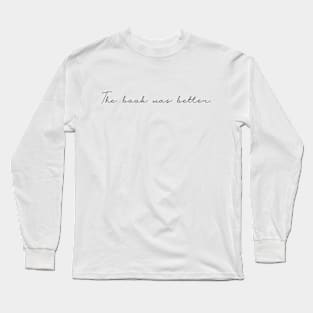 The book was better. Long Sleeve T-Shirt